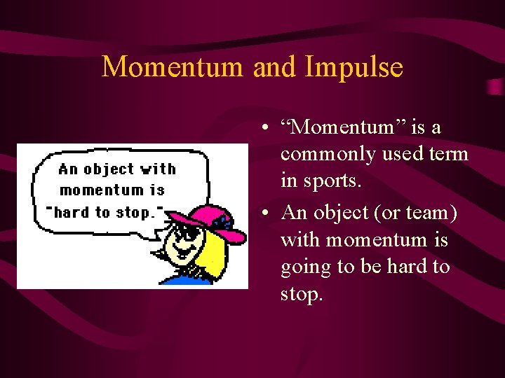 Momentum and Impulse • “Momentum” is a commonly used term in sports. • An