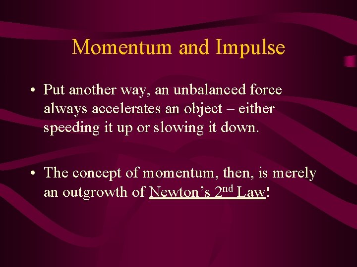 Momentum and Impulse • Put another way, an unbalanced force always accelerates an object