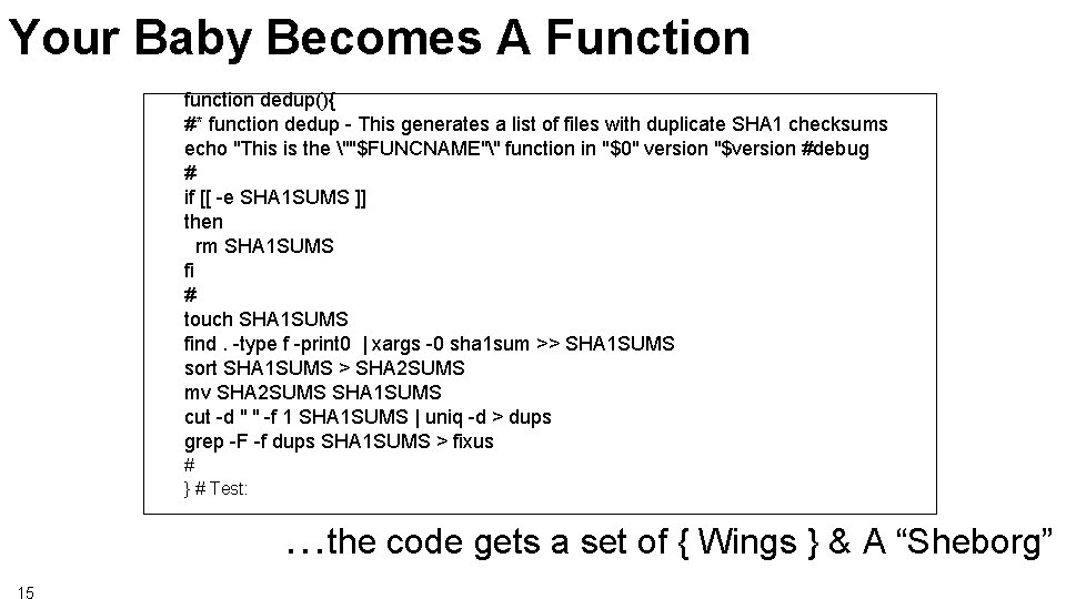 Your Baby Becomes A Function function dedup(){ #* function dedup - This generates a