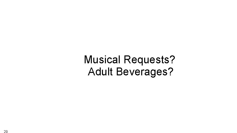 Musical Requests? Adult Beverages? 29 