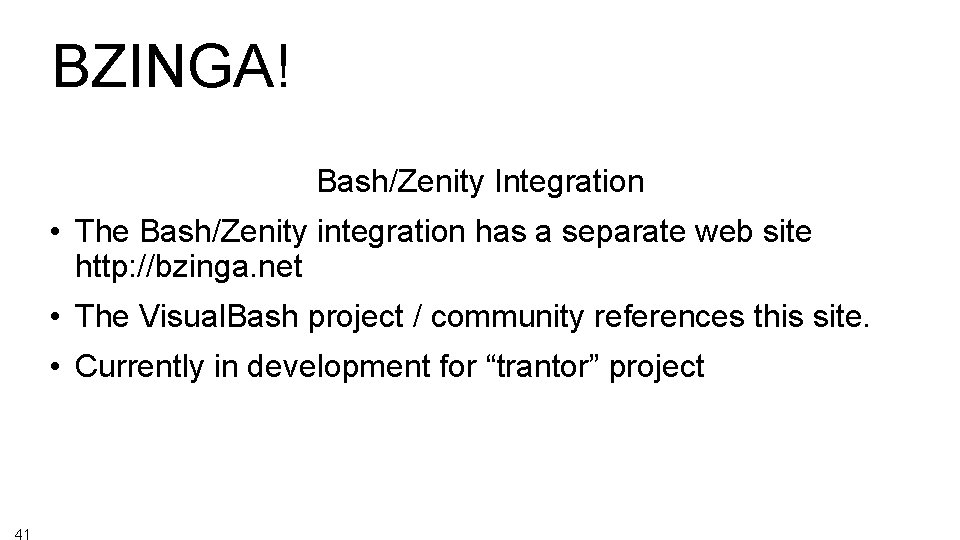 BZINGA! Bash/Zenity Integration • The Bash/Zenity integration has a separate web site http: //bzinga.