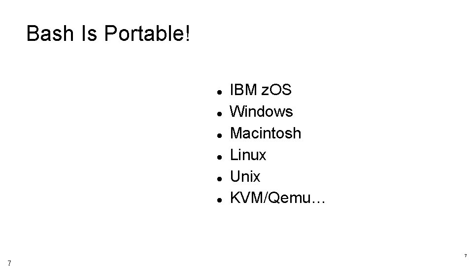 Bash Is Portable! IBM z. OS Windows Macintosh Linux Unix KVM/Qemu… 7 