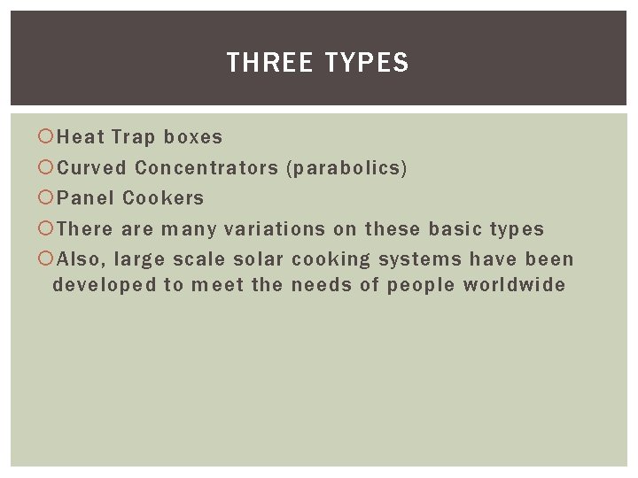 THREE TYPES Heat Trap boxes Curved Concentrators (parabolics) Panel Cookers There are many variations