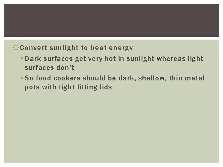  Convert sunlight to heat energy § Dark surfaces get very hot in sunlight