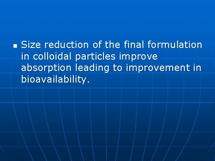 n Size reduction of the final formulation in colloidal particles improve absorption leading to