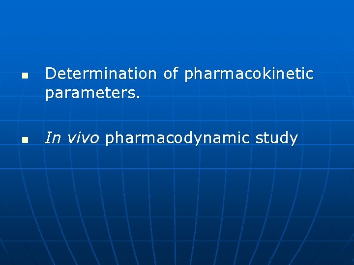 n n Determination of pharmacokinetic parameters. In vivo pharmacodynamic study 