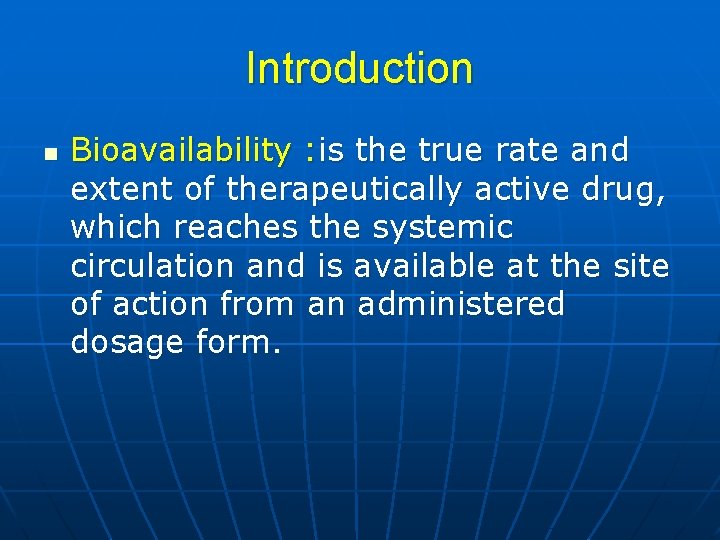 Introduction n Bioavailability : is the true rate and extent of therapeutically active drug,