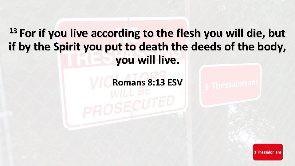 13 For if you live according to the flesh you will die, but if