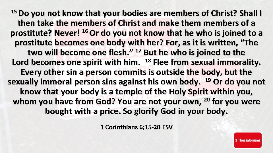 15 Do you not know that your bodies are members of Christ? Shall I