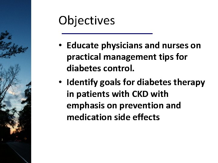 Objectives • Educate physicians and nurses on practical management tips for diabetes control. •