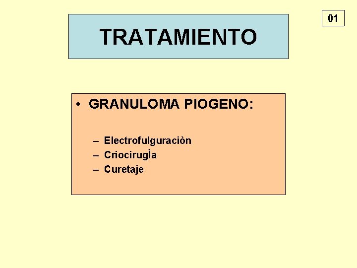 01 TRATAMIENTO • GRANULOMA PIOGENO: – Electrofulguraciòn – CriocirugÌa – Curetaje 