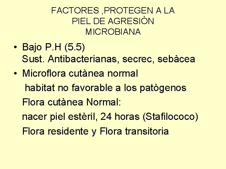 FACTORES , PROTEGEN A LA PIEL DE AGRESIÒN MICROBIANA • Bajo P. H (5.