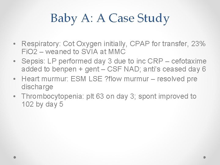 Baby A: A Case Study • Respiratory: Cot Oxygen initially, CPAP for transfer, 23%