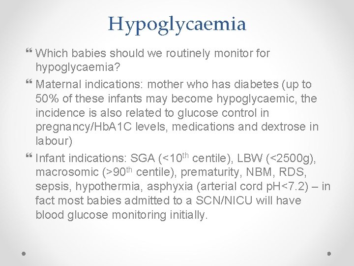 Hypoglycaemia Which babies should we routinely monitor for hypoglycaemia? Maternal indications: mother who has