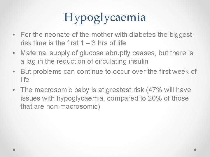 Hypoglycaemia • For the neonate of the mother with diabetes the biggest risk time
