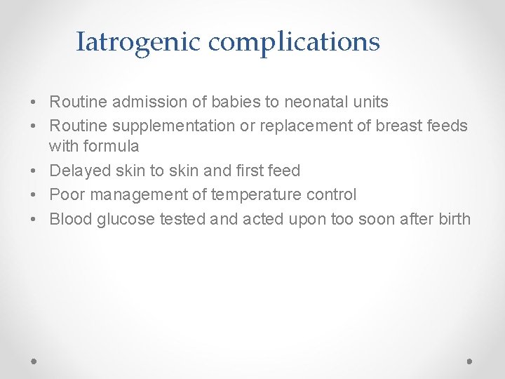 Iatrogenic complications • Routine admission of babies to neonatal units • Routine supplementation or