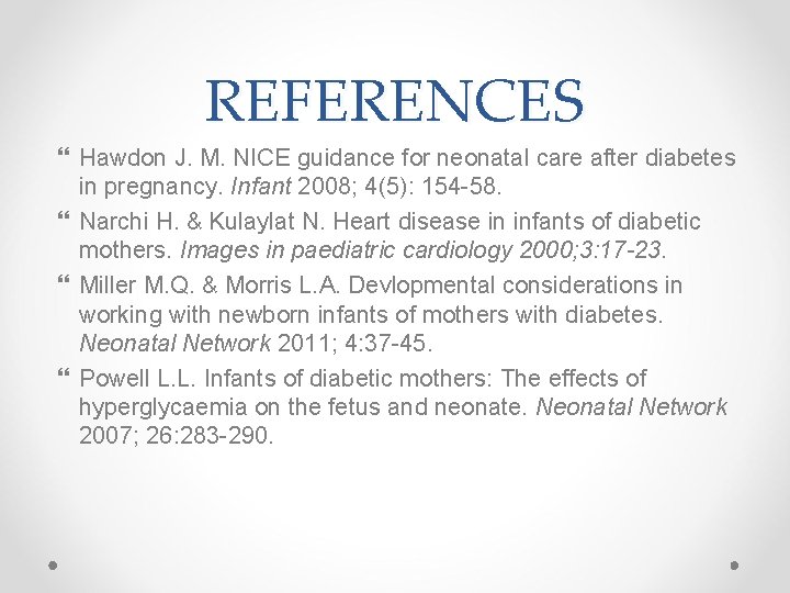 REFERENCES Hawdon J. M. NICE guidance for neonatal care after diabetes in pregnancy. Infant