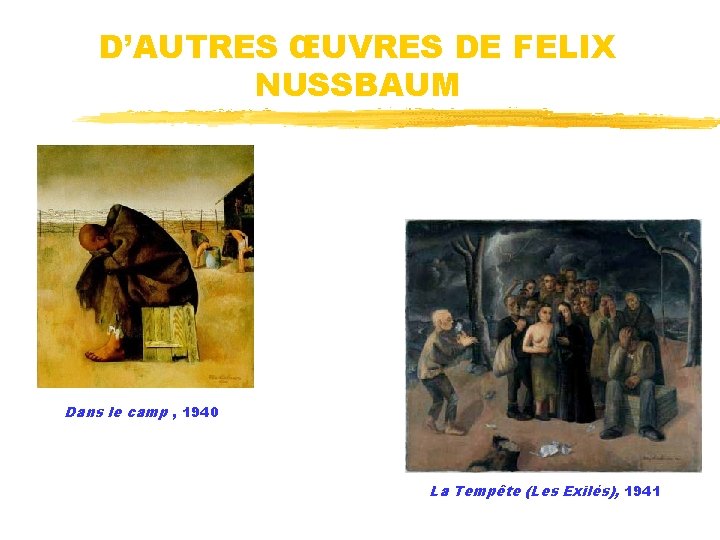 D’AUTRES ŒUVRES DE FELIX NUSSBAUM Dans le camp , 1940 La Tempête (Les Exilés),