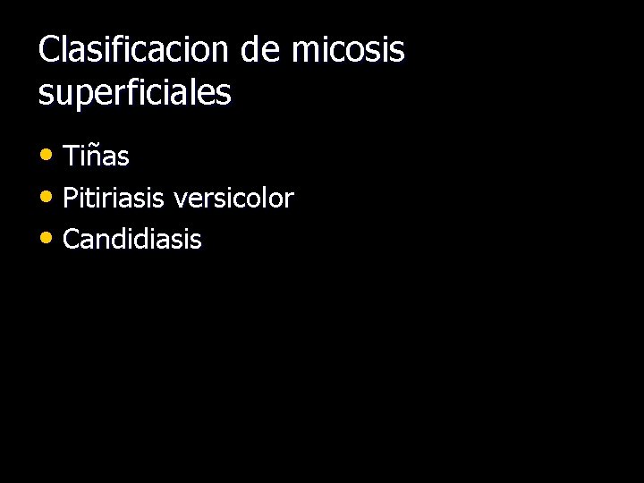 Clasificacion de micosis superficiales • Tiñas • Pitiriasis versicolor • Candidiasis 