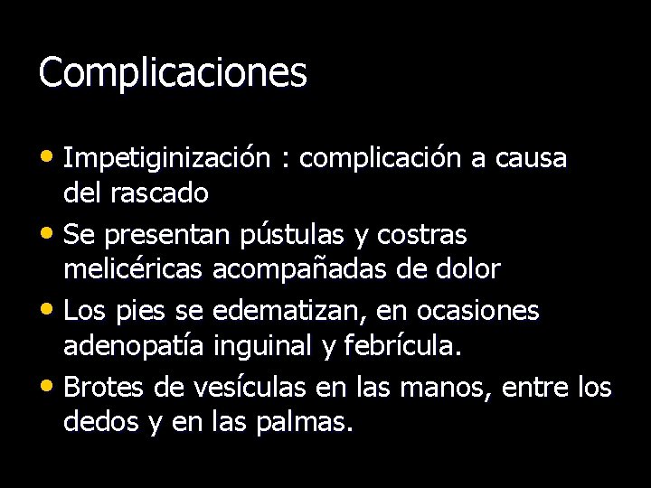 Complicaciones • Impetiginización : complicación a causa del rascado • Se presentan pústulas y