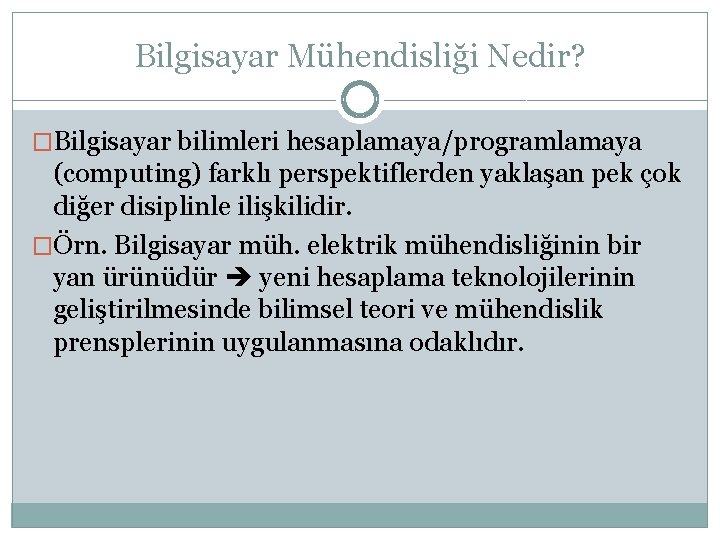 Bilgisayar Mühendisliği Nedir? �Bilgisayar bilimleri hesaplamaya/programlamaya (computing) farklı perspektiflerden yaklaşan pek çok diğer disiplinle