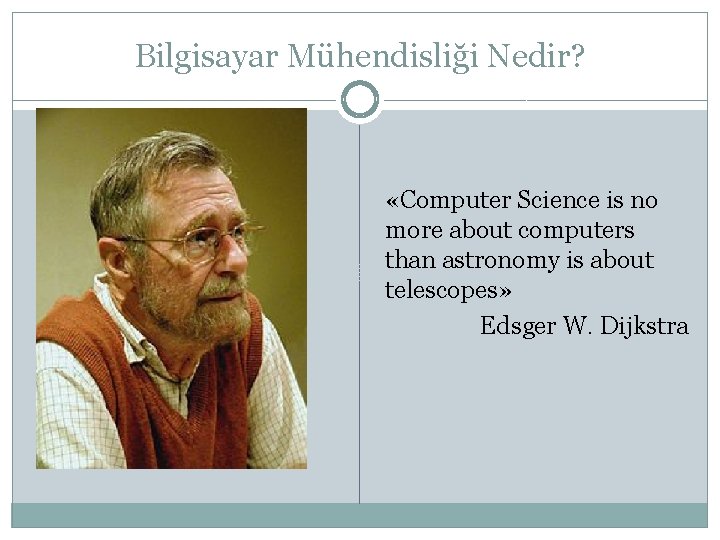 Bilgisayar Mühendisliği Nedir? «Computer Science is no more about computers than astronomy is about