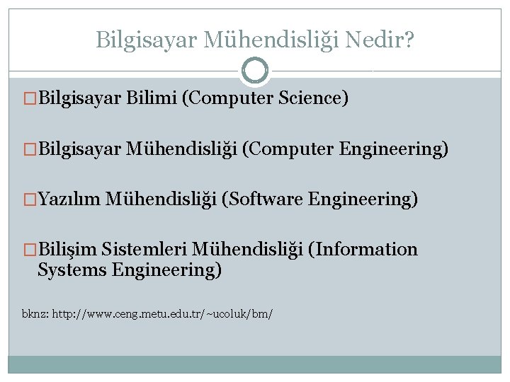 Bilgisayar Mühendisliği Nedir? �Bilgisayar Bilimi (Computer Science) �Bilgisayar Mühendisliği (Computer Engineering) �Yazılım Mühendisliği (Software