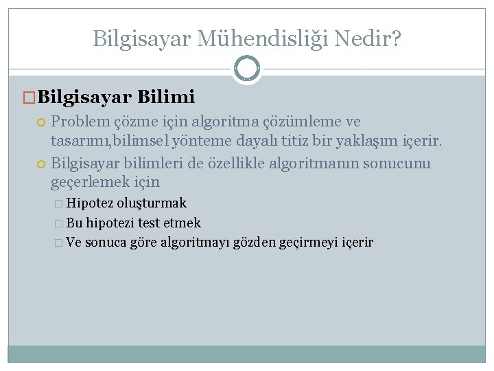 Bilgisayar Mühendisliği Nedir? �Bilgisayar Bilimi Problem çözme için algoritma çözümleme ve tasarımı, bilimsel yönteme