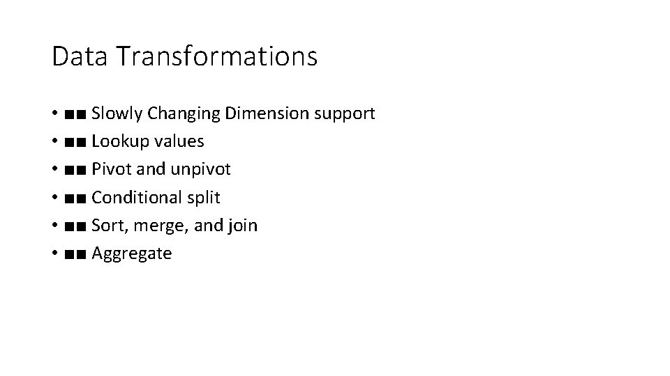 Data Transformations • ■■ Slowly Changing Dimension support • ■■ Lookup values • ■■