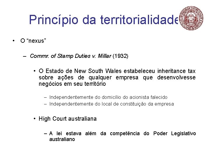 Princípio da territorialidade • O “nexus” – Commr. of Stamp Duties v. Millar (1932)