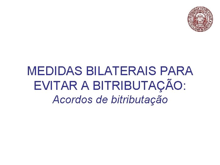 MEDIDAS BILATERAIS PARA EVITAR A BITRIBUTAÇÃO: Acordos de bitributação 