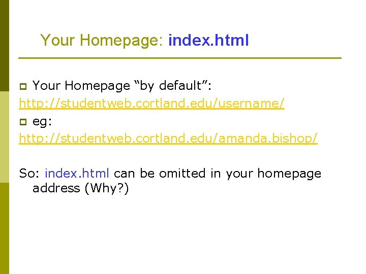 Your Homepage: index. html Your Homepage “by default”: http: //studentweb. cortland. edu/username/ p eg: