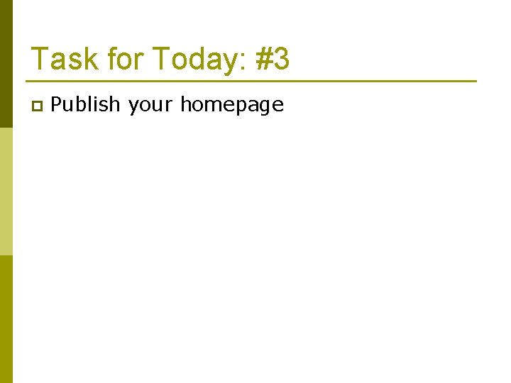 Task for Today: #3 p Publish your homepage 