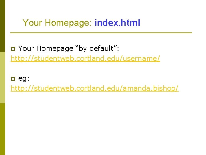 Your Homepage: index. html Your Homepage “by default”: http: //studentweb. cortland. edu/username/ p eg: