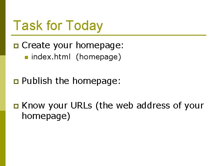 Task for Today p Create your homepage: n index. html (homepage) p Publish the