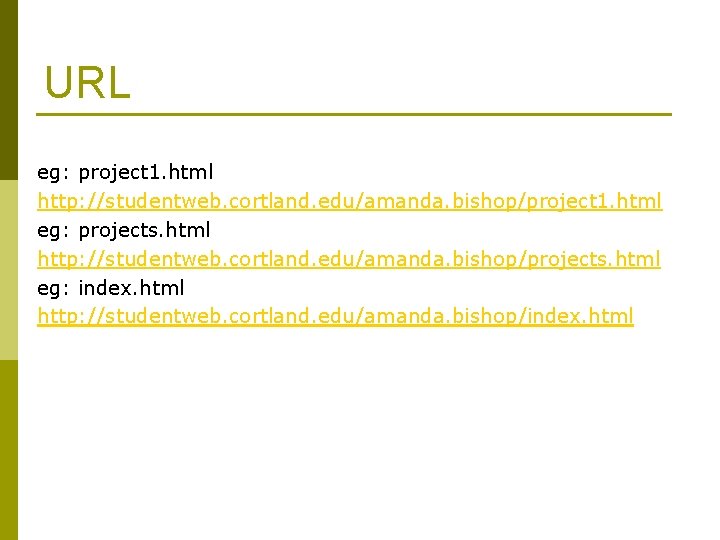 URL eg: project 1. html http: //studentweb. cortland. edu/amanda. bishop/project 1. html eg: projects.