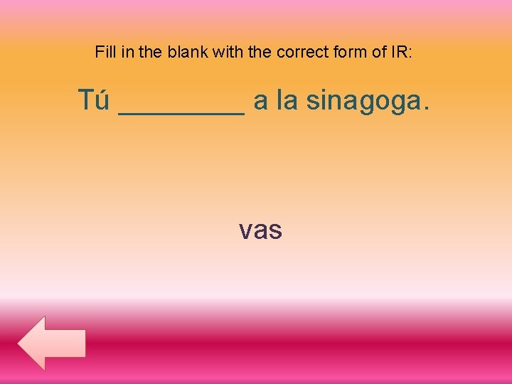 Fill in the blank with the correct form of IR: Tú ____ a la