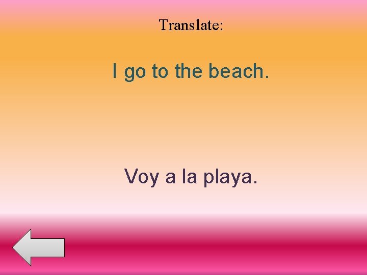 Translate: I go to the beach. Voy a la playa. 