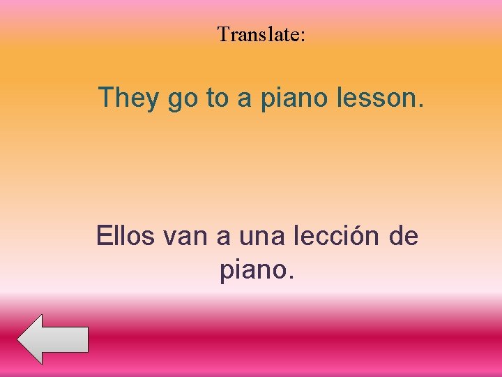 Translate: They go to a piano lesson. Ellos van a una lección de piano.