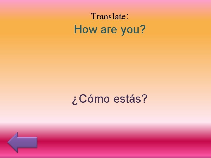 Translate: How are you? ¿Cómo estás? 