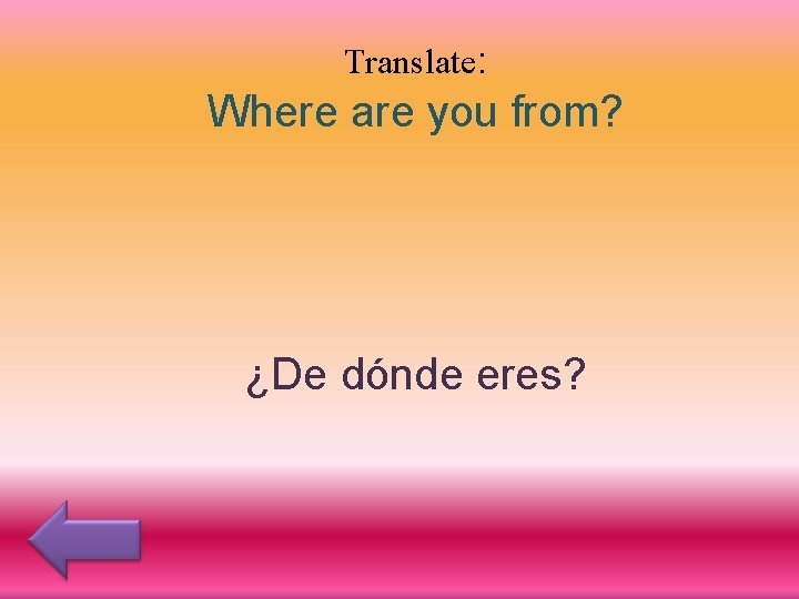 Translate: Where are you from? ¿De dónde eres? 