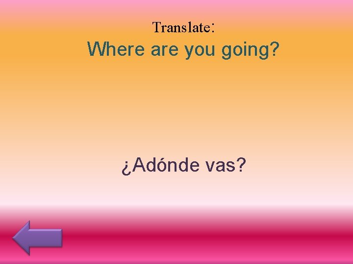 Translate: Where are you going? ¿Adónde vas? 