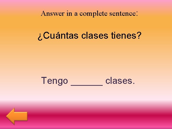 Answer in a complete sentence: ¿Cuántas clases tienes? Tengo ______ clases. 