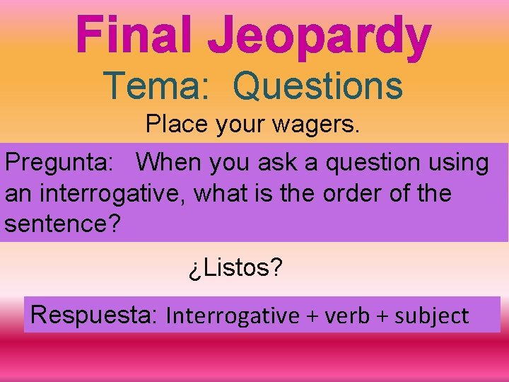 Final Jeopardy Tema: Questions Place your wagers. Pregunta: When you ask a question using