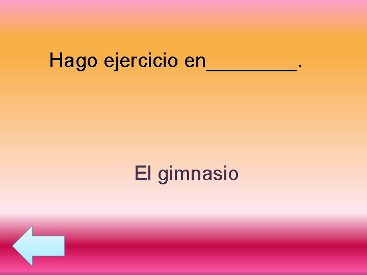 Hago ejercicio en____. El gimnasio 