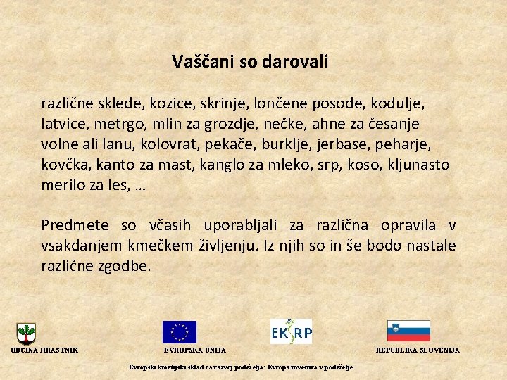 Vaščani so darovali različne sklede, kozice, skrinje, lončene posode, kodulje, latvice, metrgo, mlin za