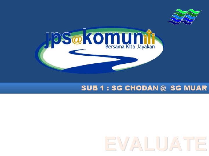 SUB 1 : SG CHODAN @ SG MUAR EVALUATE 