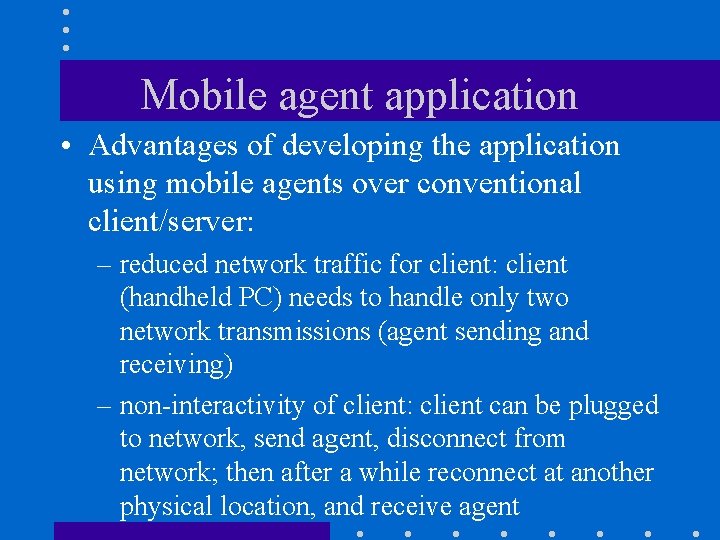 Mobile agent application • Advantages of developing the application using mobile agents over conventional