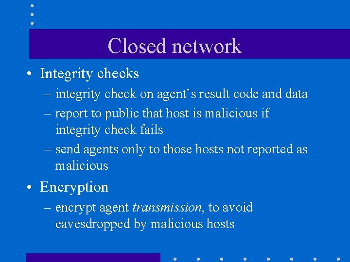 Closed network • Integrity checks – integrity check on agent’s result code and data