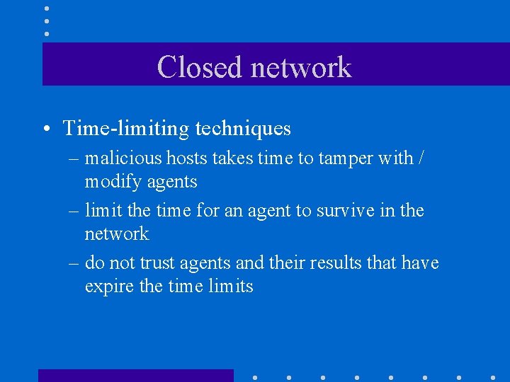 Closed network • Time-limiting techniques – malicious hosts takes time to tamper with /